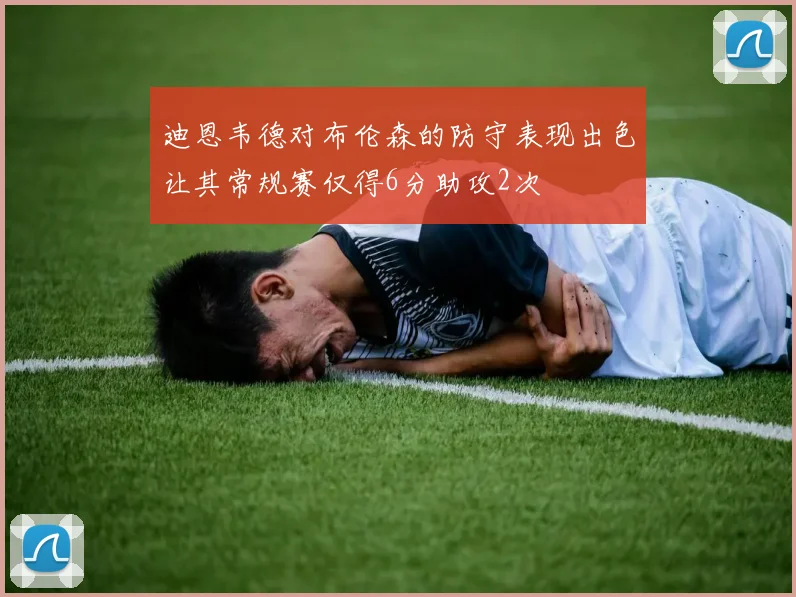 迪恩韦德对布伦森的防守表现出色让其常规赛仅得6分助攻2次